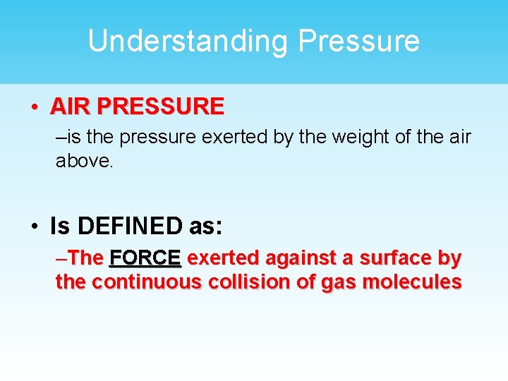 Understanding Pressure • AIR PRESSURE –is the pressure exerted by the weight of the