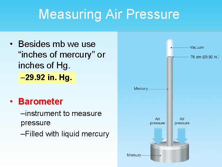 Measuring Air Pressure • Besides mb we use “inches of mercury” or inches of