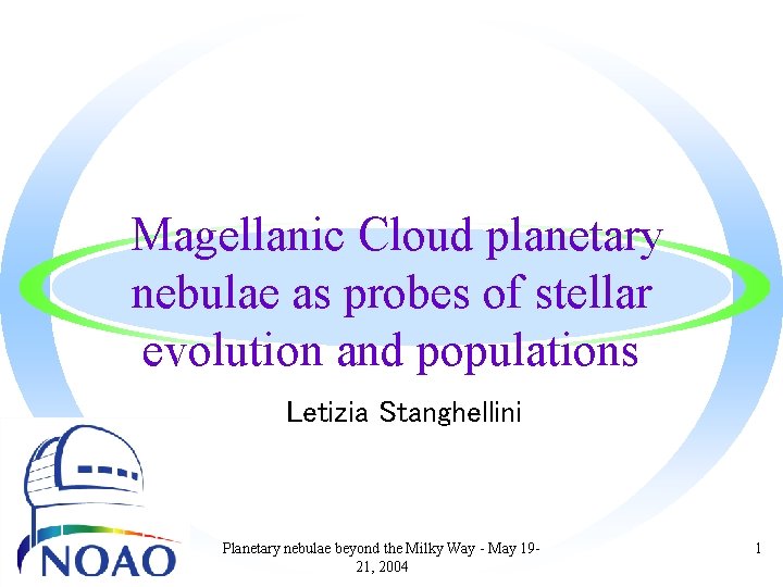 Magellanic Cloud planetary nebulae as probes of stellar evolution and populations Letizia Stanghellini Planetary