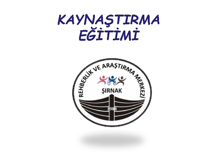 KAYNAŞTIRMA EĞİTİMİ 