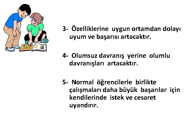 3 - Özelliklerine uygun ortamdan dolayı uyum ve başarısı artacaktır. 4 - Olumsuz davranış