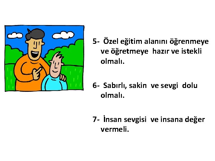 5 - Özel eğitim alanını öğrenmeye ve öğretmeye hazır ve istekli olmalı. 6 -