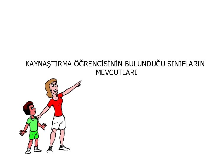 KAYNAŞTIRMA ÖĞRENCİSİNİN BULUNDUĞU SINIFLARIN MEVCUTLARI 