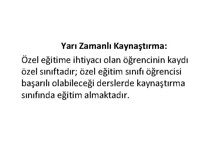 Yarı Zamanlı Kaynaştırma: Özel eğitime ihtiyacı olan öğrencinin kaydı özel sınıftadır; özel eğitim sınıfı