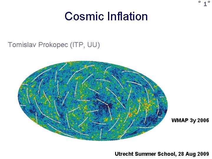 ˚ 1˚ Cosmic Inflation Tomislav Prokopec (ITP, UU) WMAP 3 y 2006 Utrecht Summer