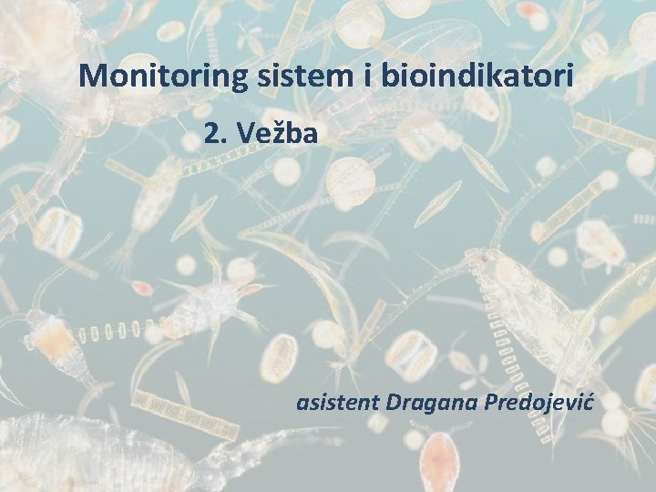 Monitoring sistem i bioindikatori 2. Vežba asistent Dragana Predojević 