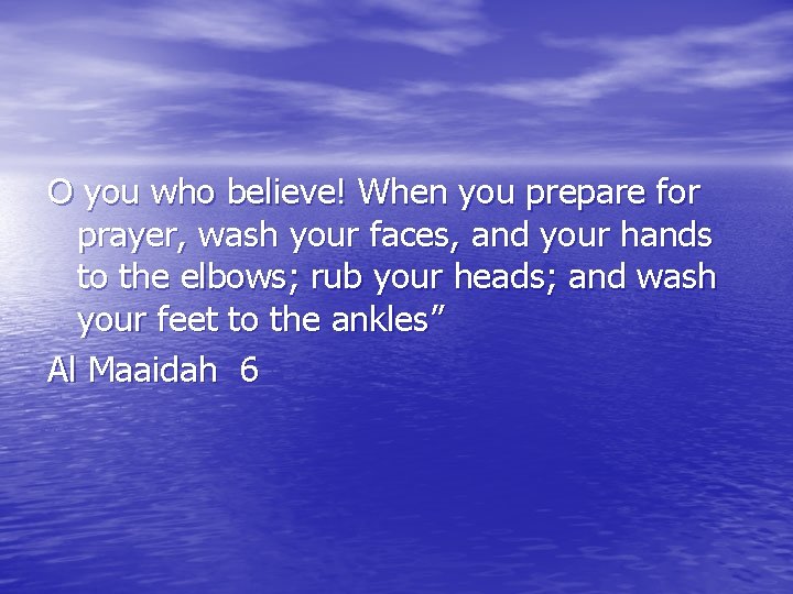 O you who believe! When you prepare for prayer, wash your faces, and your