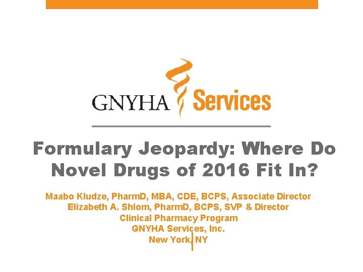 Formulary Jeopardy: Where Do Novel Drugs of 2016 Fit In? Maabo Kludze, Pharm. D,