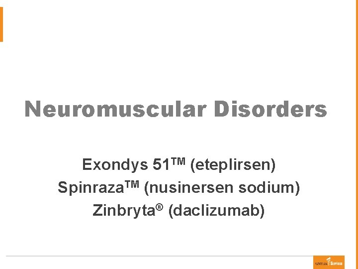 Neuromuscular Disorders Exondys 51 TM (eteplirsen) Spinraza. TM (nusinersen sodium) Zinbryta® (daclizumab) 