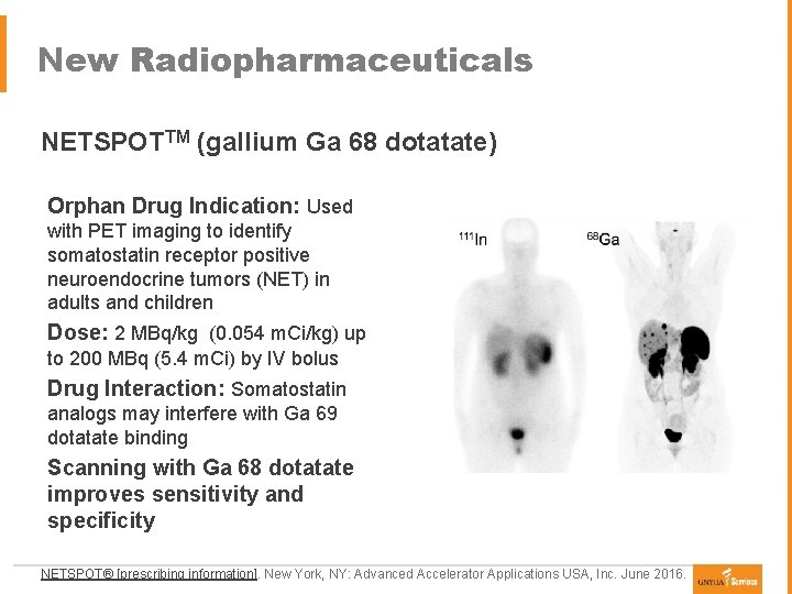 New Radiopharmaceuticals NETSPOTTM (gallium Ga 68 dotatate) Orphan Drug Indication: Used with PET imaging