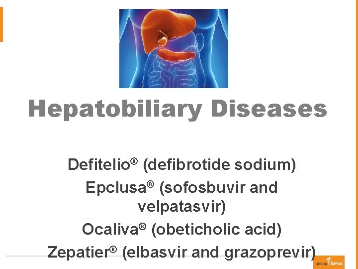 Hepatobiliary Diseases Defitelio® (defibrotide sodium) Epclusa® (sofosbuvir and velpatasvir) Ocaliva® (obeticholic acid) Zepatier® (elbasvir