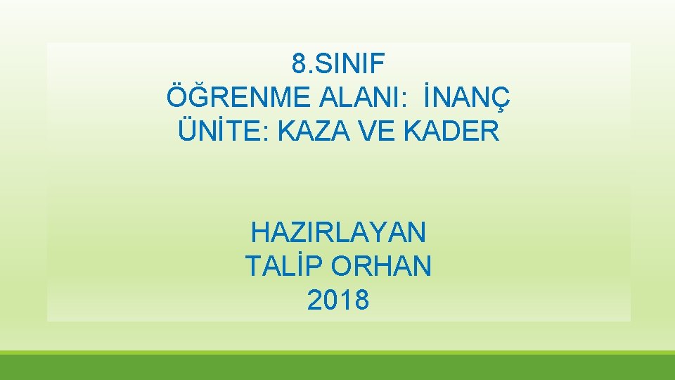 8. SINIF ÖĞRENME ALANI: İNANÇ ÜNİTE: KAZA VE KADER HAZIRLAYAN TALİP ORHAN 2018 