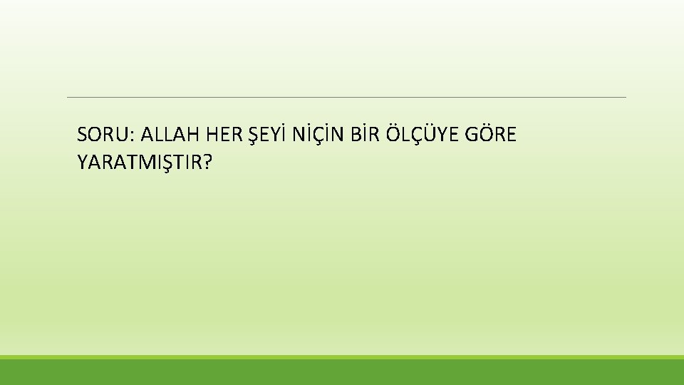 SORU: ALLAH HER ŞEYİ NİÇİN BİR ÖLÇÜYE GÖRE YARATMIŞTIR? 