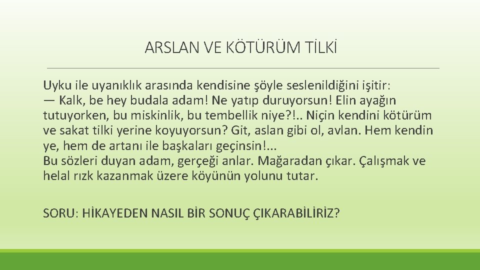 ARSLAN VE KÖTÜRÜM TİLKİ Uyku ile uyanıklık arasında kendisine şöyle seslenildiğini işitir: — Kalk,