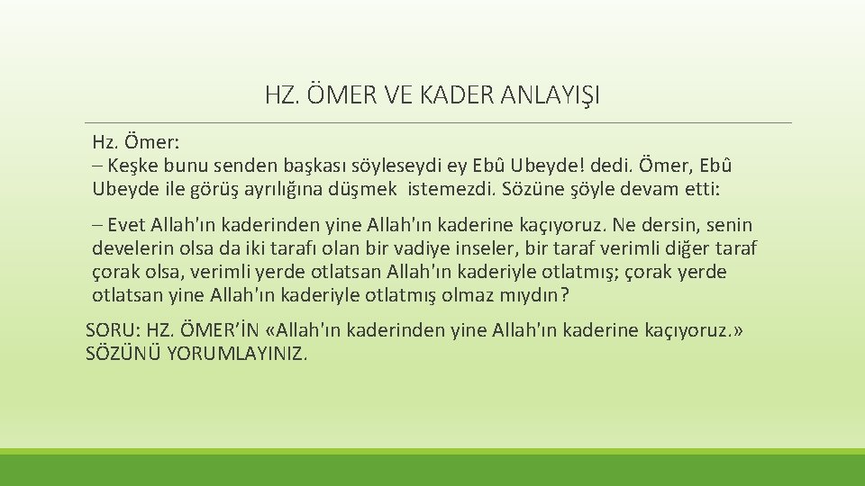 HZ. ÖMER VE KADER ANLAYIŞI Hz. Ömer: – Keşke bunu senden başkası söyleseydi ey