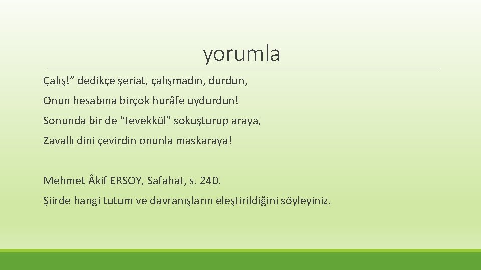 yorumla Çalış!” dedikçe şeriat, çalışmadın, durdun, Onun hesabına birçok hurâfe uydurdun! Sonunda bir de