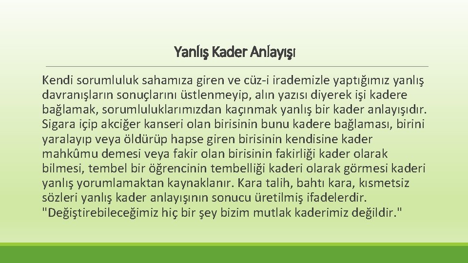 Yanlış Kader Anlayışı Kendi sorumluluk sahamıza giren ve cüz-i irademizle yaptığımız yanlış davranışların sonuçlarını