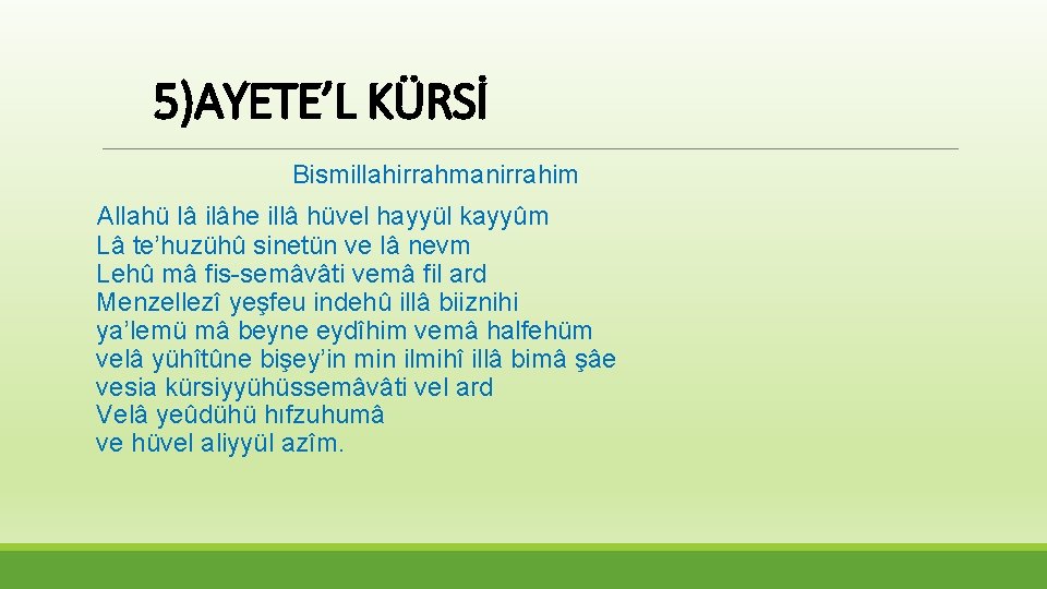 5)AYETE’L KÜRSİ Bismillahirrahmanirrahim Allahü lâ ilâhe illâ hüvel hayyül kayyûm Lâ te’huzühû sinetün ve
