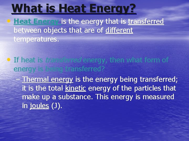 What is Heat Energy? • Heat Energy is the energy that is transferred between