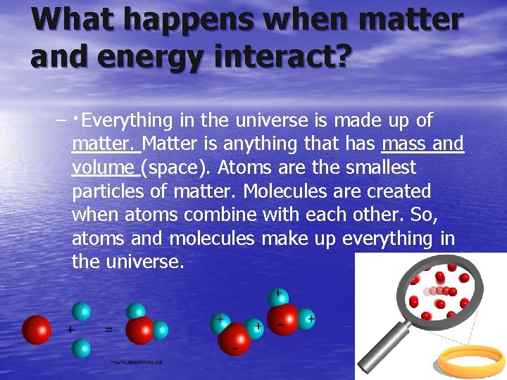 What happens when matter and energy interact? – · Everything in the universe is