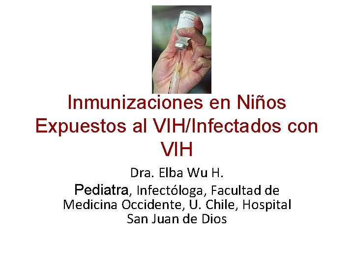 Inmunizaciones en Niños Expuestos al VIH/Infectados con VIH Dra. Elba Wu H. Pediatra, Infectóloga,