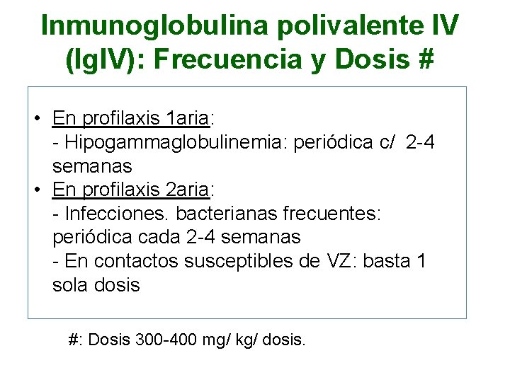 Inmunoglobulina polivalente IV (Ig. IV): Frecuencia y Dosis # • En profilaxis 1 aria: