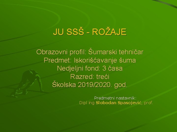 JU SSŠ - ROŽAJE Obrazovni profil: Šumarski tehničar Predmet: Iskorišćavanje šuma Nedjeljni fond: 3