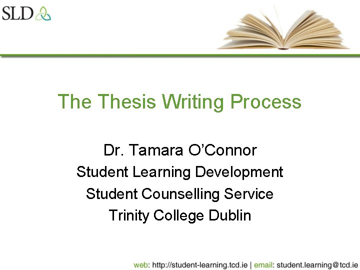 The Thesis Writing Process Dr. Tamara O’Connor Student Learning Development Student Counselling Service Trinity