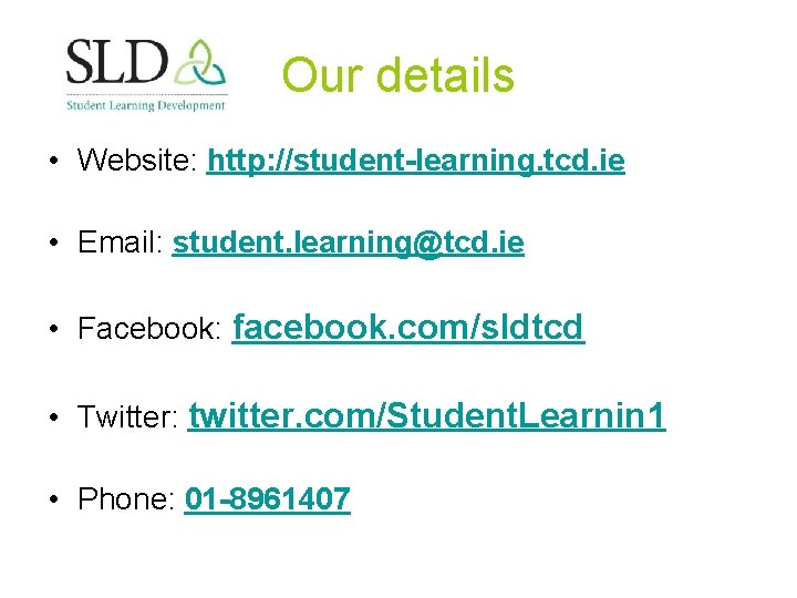 Our details • Website: http: //student-learning. tcd. ie • Email: student. learning@tcd. ie •