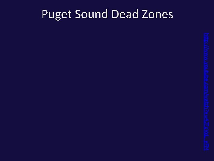 Puget Sound Dead Zones http: //www. youtube. com/watch? v=4 JTx. Vx. L_y. FM 