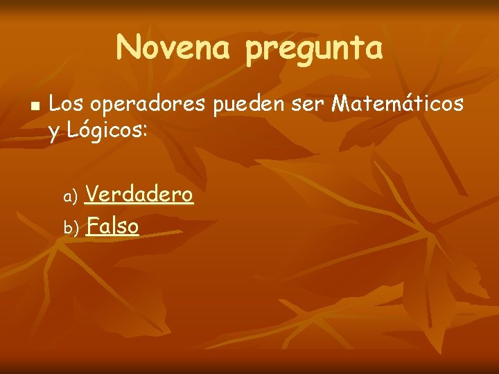 Novena pregunta n Los operadores pueden ser Matemáticos y Lógicos: Verdadero b) Falso a)