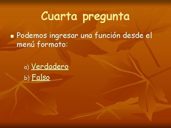 Cuarta pregunta n Podemos ingresar una función desde el menú formato: Verdadero b) Falso