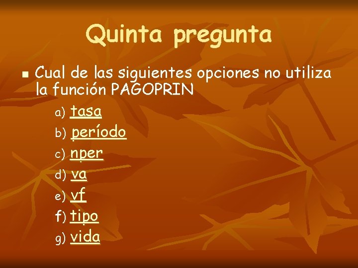 Quinta pregunta n Cual de las siguientes opciones no utiliza la función PAGOPRIN a)