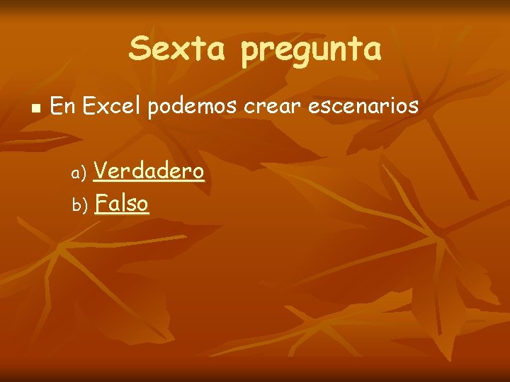 Sexta pregunta n En Excel podemos crear escenarios Verdadero b) Falso a) 