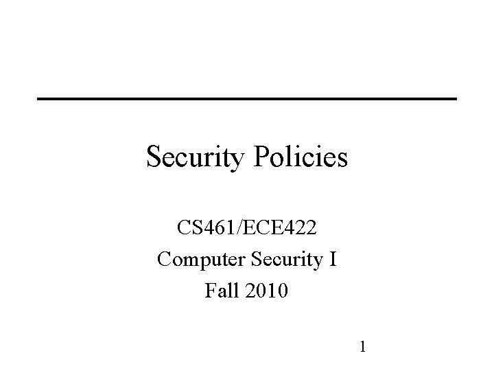 Security Policies CS 461/ECE 422 Computer Security I Fall 2010 1 