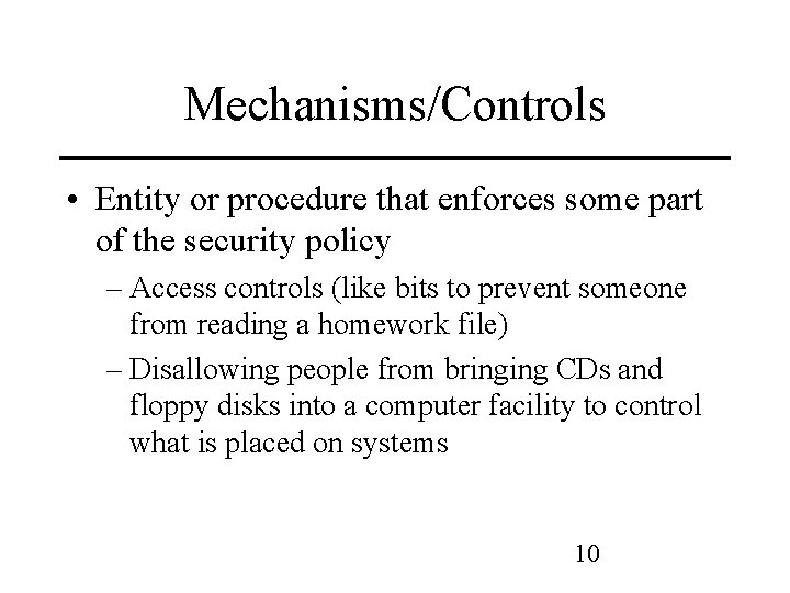 Mechanisms/Controls • Entity or procedure that enforces some part of the security policy –
