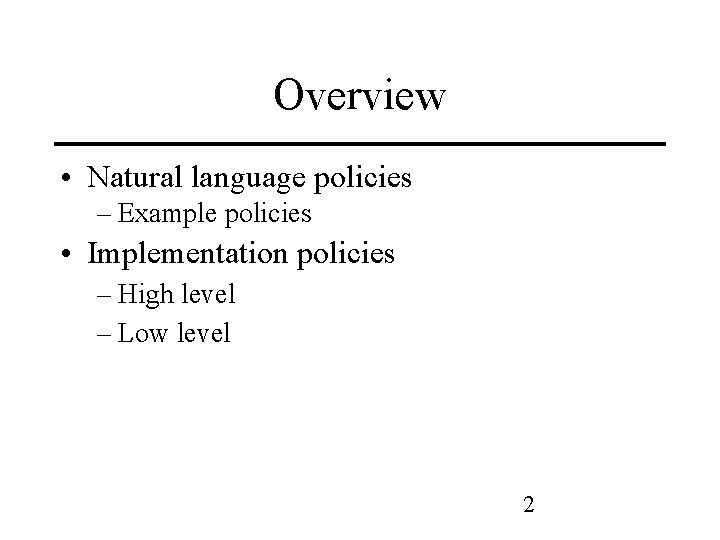 Overview • Natural language policies – Example policies • Implementation policies – High level