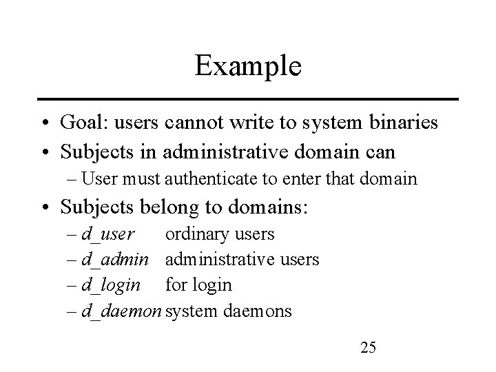 Example • Goal: users cannot write to system binaries • Subjects in administrative domain