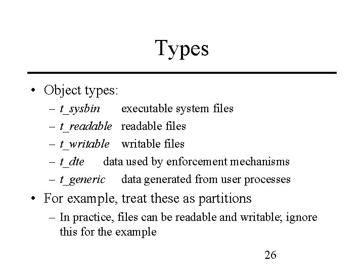 Types • Object types: – – – t_sysbin executable system files t_readable files t_writable