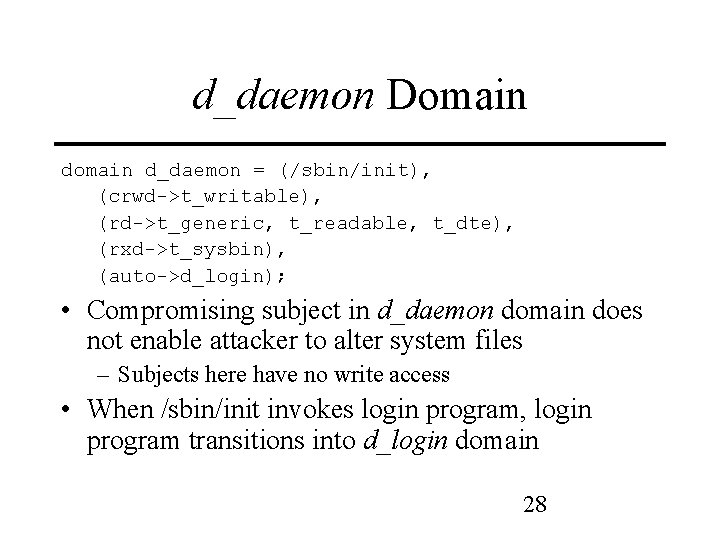d_daemon Domain d_daemon = (/sbin/init), (crwd->t_writable), (rd->t_generic, t_readable, t_dte), (rxd->t_sysbin), (auto->d_login); • Compromising subject