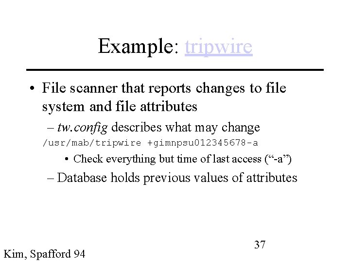 Example: tripwire • File scanner that reports changes to file system and file attributes