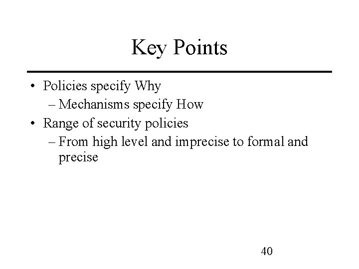 Key Points • Policies specify Why – Mechanisms specify How • Range of security