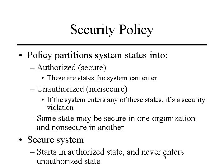 Security Policy • Policy partitions system states into: – Authorized (secure) • These are