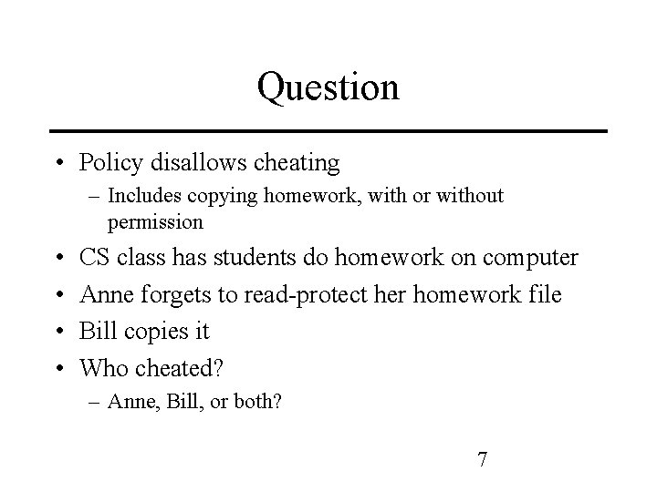 Question • Policy disallows cheating – Includes copying homework, with or without permission •
