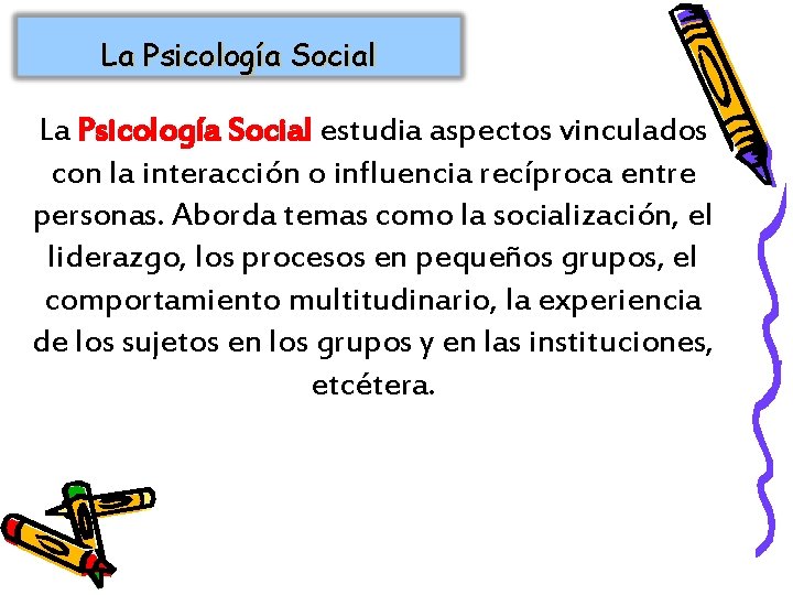 La Psicología Social estudia aspectos vinculados con la interacción o influencia recíproca entre personas.