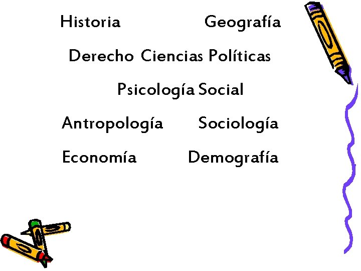 Historia Geografía Derecho Ciencias Políticas Psicología Social Antropología Economía Sociología Demografía 