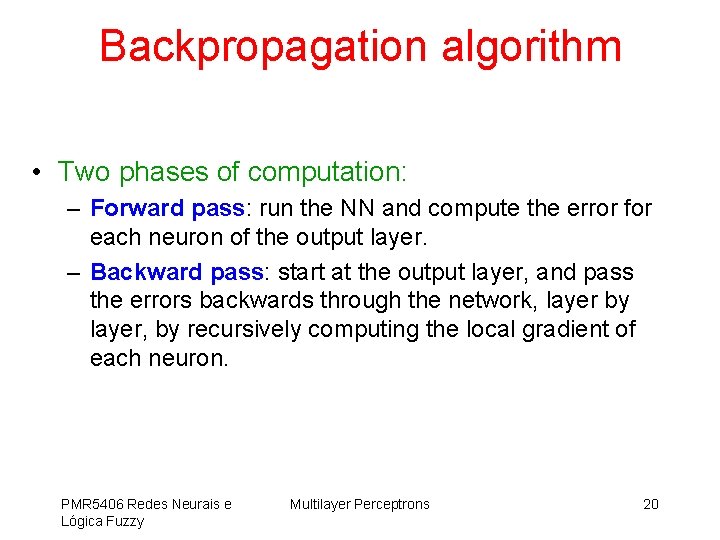 Backpropagation algorithm • Two phases of computation: – Forward pass: run the NN and