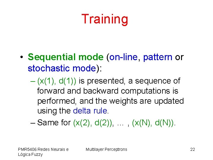 Training • Sequential mode (on-line, pattern or stochastic mode): – (x(1), d(1)) is presented,
