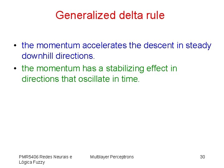 Generalized delta rule • the momentum accelerates the descent in steady downhill directions. •