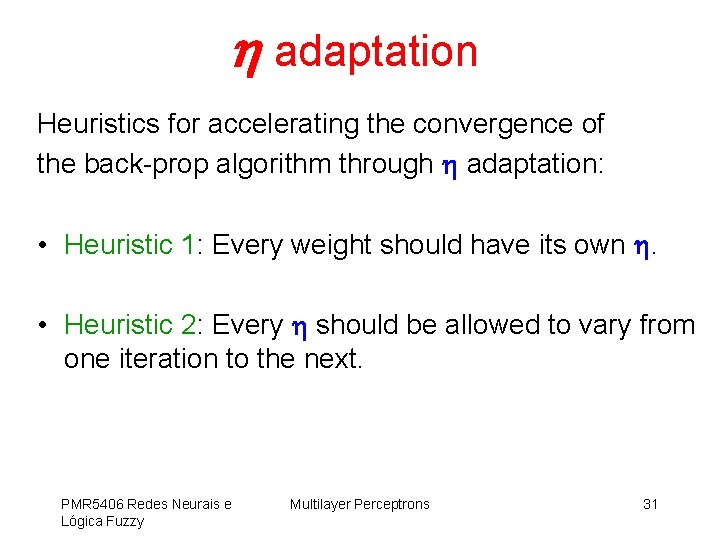  adaptation Heuristics for accelerating the convergence of the back-prop algorithm through adaptation: •